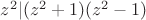 $z^2|(z^2+1)(z^2-1)$