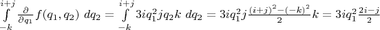 $\int \limits_{-k}^{i+j} \frac{\partial}{\partial q_1} f(q_1, q_2)~d q_2  = \int \limits_{-k}^{i+j} 3 i q_1^2 j q_2 k~d q_2 = 3 i q_1^2 j \frac{(i+j)^2-(-k)^2}{2} k = 3 i q_1^2 \frac{2 i - j}{2}$