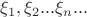 $\xi_1, \xi_2 ... \xi_n  ...$