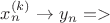 $x_n^{(k)}\to y_n =>$