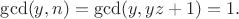 $\displaystyle \gcd(y,n)=\gcd(y,yz+1)=1.$