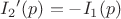 $\[{I_2}'(p) =  - {I_1}(p)\]$