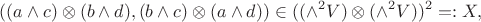 $$((a\wedge c)\otimes (b\wedge d), (b\wedge c)\otimes (a\wedge d)) \in ((\wedge^2 V)\otimes(\wedge^2 V))^2 =: X,$$