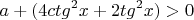 \[
a + (4ctg^2 x + 2tg^2 x) > 0
\]