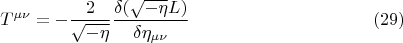 $$ T^{\mu \nu} = - \frac {2} {\sqrt{-\eta}} \frac {\delta (\sqrt{-\eta} L)} {\delta \eta_{\mu \nu}}       \eqno (29)  $$