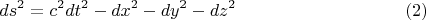 $$
ds^2 = c^2 dt^2 - dx^2 - dy^2 - dz^2 \eqno(2)
$$