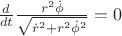 $\frac {d}{dt}\frac {r^2\dot{\phi}}{\sqrt {{\dot{r}}^2 + r^2{}\dot{\phi}^2}} = 0$
