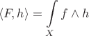 $$
    \langle F, h \rangle = \int\limits_{X} f \wedge h
$$