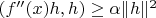 $(f^{\prime\prime}(x)h,h)\geq \alpha\|h\|^2$