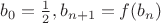 $b_0=\frac{1}{2}, b_{n+1}= f(b_n)$