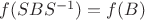 $f(SBS^{-1})=f(B)$ $f(SBS^{-1})=f(B)$