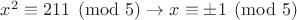$x^2 \equiv 211\pmod{5}\rightarrow x\equiv\pm1\pmod{5}$