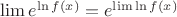 $\lim e^{\ln f(x)}= e^{\lim\ln f(x)}$
