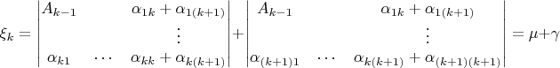 $$\xi_k=\begin{vmatrix}
A_{k-1}&&\alpha_{1k}+\alpha_{1(k+1)}\\
&&\vdots\\
\alpha_{k 1}&\cdots&\alpha_{kk}+\alpha_{k(k+1)}
\end{vmatrix}+\begin{vmatrix}
A_{k-1}&&\alpha_{1k}+\alpha_{1(k+1)}\\
&&\vdots\\
\alpha_{(k+1)1}&\cdots&\alpha_{k(k+1)}+\alpha_{(k+1)(k+1)}
\end{vmatrix}=\mu+\gamma$$