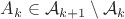 $A_k \in \mathcal A_{k+1}\setminus \mathcal A_k$