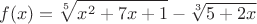 $$f(x)=\sqrt[5]{x^2+7x+1}-\sqrt[3]{5+2x}$$