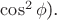 $\cos^2\phi$).
