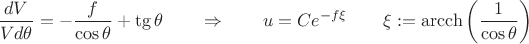 $$\frac{{dV}}{{Vd\theta }} =  - \frac{f}{{\cos \theta }} + \operatorname{tg} \theta \qquad \Rightarrow \qquad u = Ce^{ - f \xi } \qquad \xi : = \operatorname{arcch} \left( {\frac{1}{{\cos \theta }}} \right)$$