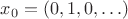 $x_0 = (0, 1, 0, \ldots)$