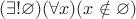 $(\exists! \varnothing)(\forall x)(x \notin \varnothing)$
