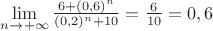 $\[
\mathop {\lim }\limits_{n \to  + \infty } \frac{{6 + (0,6)^n }}{{(0,2)^n  + 10}} = \frac{6}{{10}} = 0,6
\]$