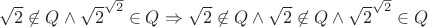 $\sqrt2\not\in Q\wedge\sqrt2^{\sqrt2}\in Q\Rightarrow\sqrt2\not\in Q\wedge\sqrt2\not\in Q\wedge\sqrt2^{\sqrt2}\in Q$