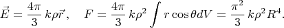 $$
\vec{E}=\frac{4\pi}{3}\,k\rho\vec{r}\,,\quad 
F=\frac{4\pi}{3}\,k\rho^2\int r\cos\theta dV=\frac{\pi^2}{3}\,k\rho^2R^4.
$$
