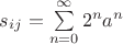 $s_{ij} = \sum\limits_{n = 0}^{\infty}2^na^n$