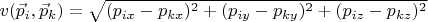 $v(\vec p_i, \vec p_k) = \sqrt{(p_{ix} - p_{kx})^2 +(p_{iy} - p_{ky})^2 +(p_{iz} - p_{kz})^2}$