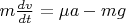 $m\frac{dv}{dt}=\mu a-mg$