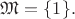 $\mathfrak{M}=\{1\}.$