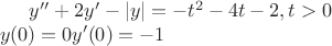 $y''+2y'-|y|=-t^2-4t-2, t>0\\
y(0)=0
y'(0)=-1$