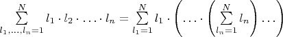 $\sum\limits_{l_1,...,l_n=1}^N l_1\cdot l_2\cdot\ldots\cdot l_n=\sum\limits_{l_1=1}^N l_1\cdot\left(\ldots\cdot\left(\sum\limits_{l_n=1}^Nl_n\right)\ldots\right)$