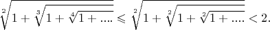 $$\sqrt[2]{1+\sqrt[3]{1+\sqrt[4]{1+....}}}\leqslant \sqrt[2]{1+\sqrt[2]{1+\sqrt[2]{1+....}}}<2.$$
