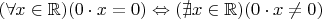 $(\forall x \in \mathbb R) (0 \cdot x = 0) \Leftrightarrow (\nexists x \in \mathbb R) (0 \cdot x \neq 0)$