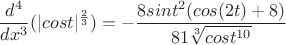 $$\frac{d^4}{dx^3}(|cost|^\frac{2}{3}) = -\frac{8sint^2(cos(2t)+8)}{81\sqrt[3]{cost^{10}}}$$