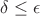 $\delta \leq \epsilon$