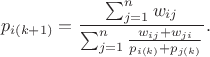 $${p_{i(k+1)}} =\frac{\sum_{j=1}^{n}w_{ij}}{\sum_{j=1}^{n} \frac{w_{ij} + w_{ji}}{p_{i(k)} + p_{j(k)}}}.$$