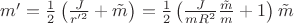 $m' = \frac{1}{2}\left(\frac{J}{r'^2} + \tilde m\right) = \frac{1}{2}\left(\frac{J}{m R^2}\frac{\tilde m}{m} + 1\right) \tilde m$