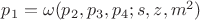 $p_1=\omega(p_2,p_3,p_4;s,z,m^2)$
