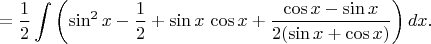 $$=\dfrac12\int\left(\sin^2x-\dfrac12+\sin x\,\cos x+\dfrac{\cos x-\sin x}{2(\sin x+\cos x)}\right)dx.$$