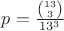 $p=\frac{\binom{13}{3}}{13^3}$