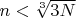 $n<\sqrt[3]{3N}$