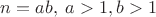 $n=ab,\;a>1,b>1$