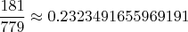 $$\frac{181}{779}\approx 0.2323491655969191$$