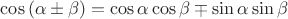 $\cos \left( \alpha \pm \beta \right) = \cos \alpha \cos \beta \mp \sin \alpha \sin \beta $