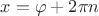 $x=\varphi+2\pi n$