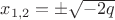 $x_{1,2}=\pm\sqrt{-2q}$