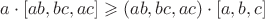 $a \cdot \left [ab,bc,ac  \right ] \geqslant \left (ab,bc,ac  \right ) \cdot \left [a,b,c  \right ]$