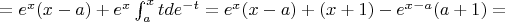 $\[={e^x}(x - a) + {e^x}\int_a^x t d{e^{ - t}} = {e^x}(x - a) + (x + 1) - {e^{x - a}}(a + 1) = \]$